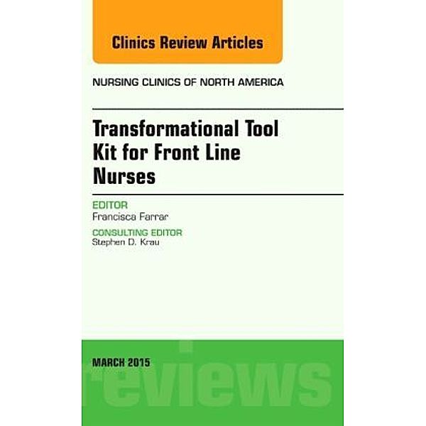 Transformational Tool Kit for Front Line Nurses, An Issue of Nursing Clinics of North America, Francisca Cisneros Farrar, Francisca Farrar