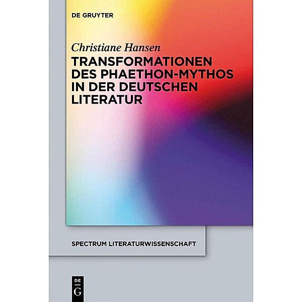 Transformationen des Phaethon-Mythos in der deutschen Literatur / spectrum Literaturwissenschaft / spectrum Literature Bd.29, Christiane Hansen