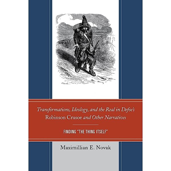 Transformations, Ideology, and the Real in Defoe's Robinson Crusoe and Other Narratives, Maximillian E. Novak