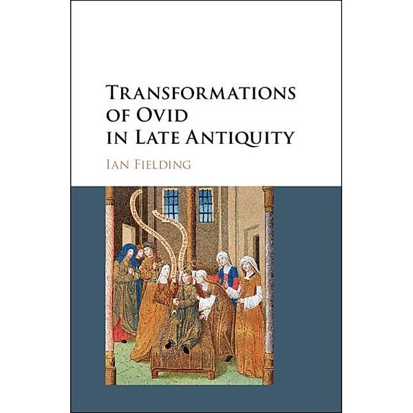 Transformations of Ovid in Late Antiquity, Ian Fielding