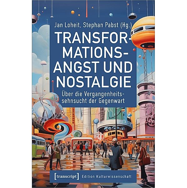 Transformationsangst und Nostalgie / Edition Kulturwissenschaft Bd.297