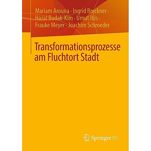 Transformationsprozesse am Fluchtort Stadt, Mariam Arouna, Ingrid Breckner, Hazal Budak-Kim, Umut Ibis, Frauke Meyer, Joachim Schroeder