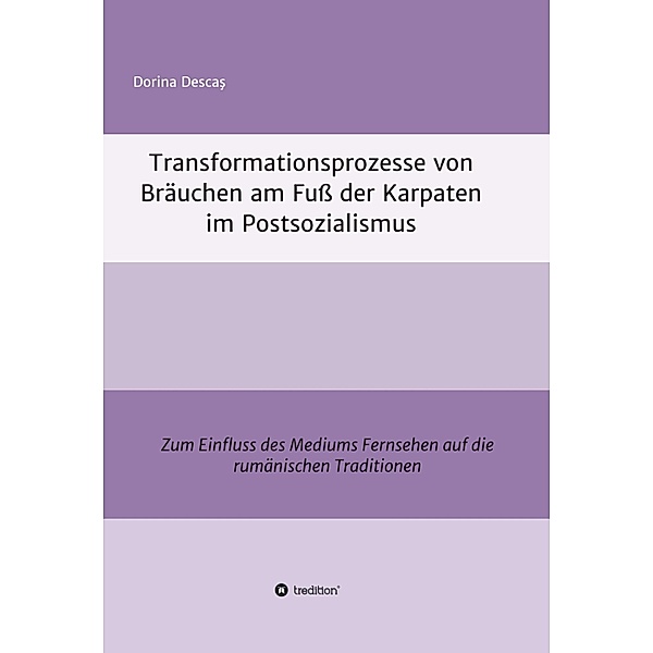 Transformationsprozesse von Bräuchen am Fuß der Karpaten im Postsozialismus, Dorina Descas