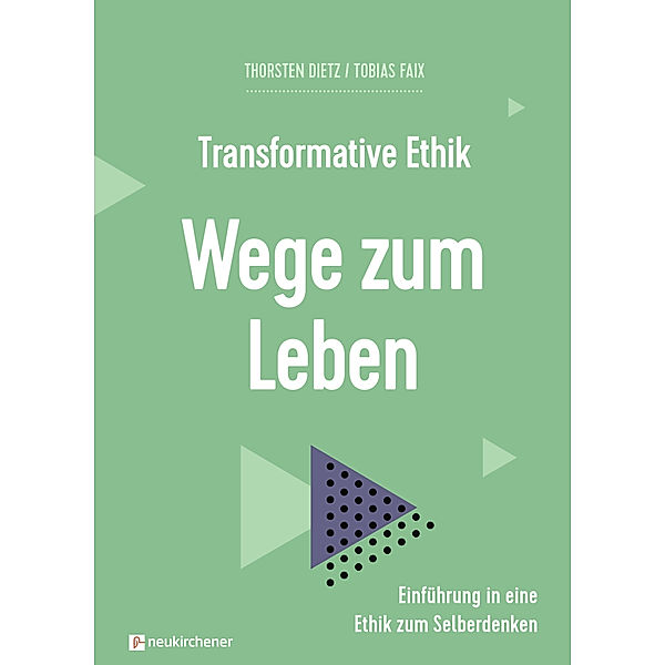 Transformative Ethik - Wege zum Leben, Thorsten Dietz, Tobias Faix