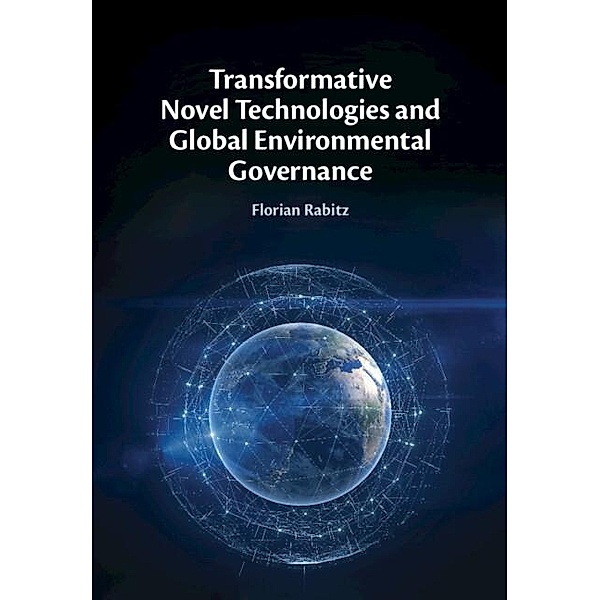 Transformative Novel Technologies and Global Environmental Governance, Florian Rabitz