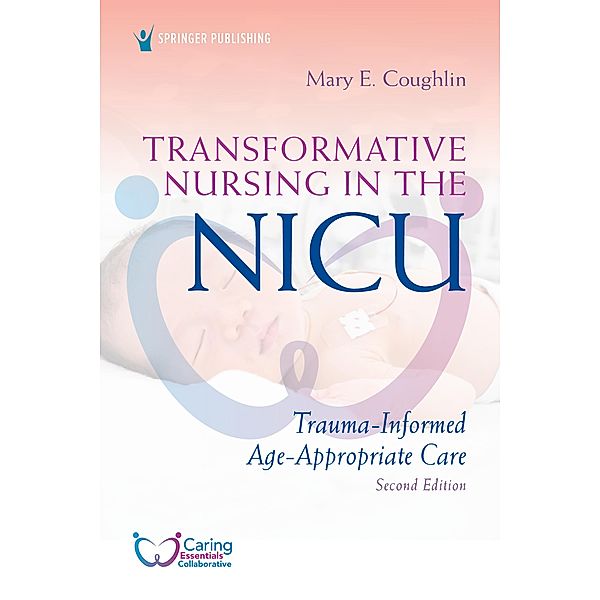 Transformative Nursing in the NICU, Second Edition, Mary E. Coughlin