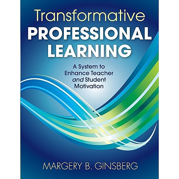 Transformative Professional Learning: A System to Enhance Teacher and Student Motivation, Margery B. Ginsberg
