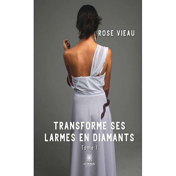 Transforme ses larmes en diamants - Tome 1, Rose Vieau