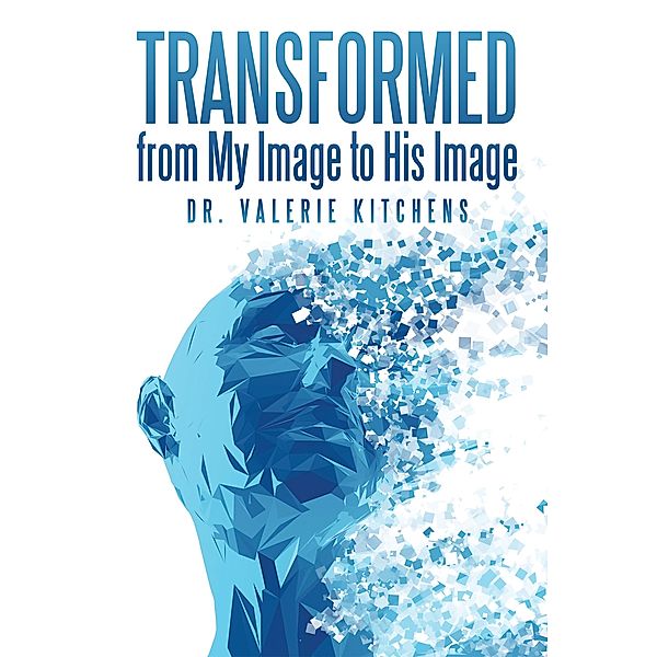 Transformed from My Image to His Image, Valerie Kitchens