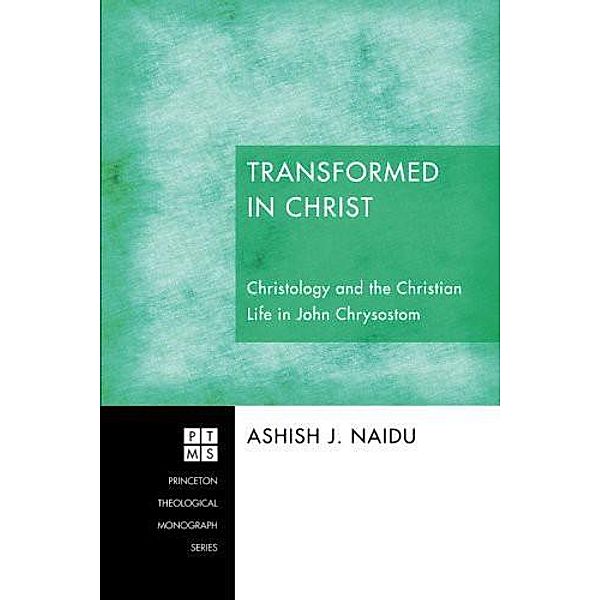 Transformed in Christ / Princeton Theological Monograph Series Bd.188, Ashish J. Naidu