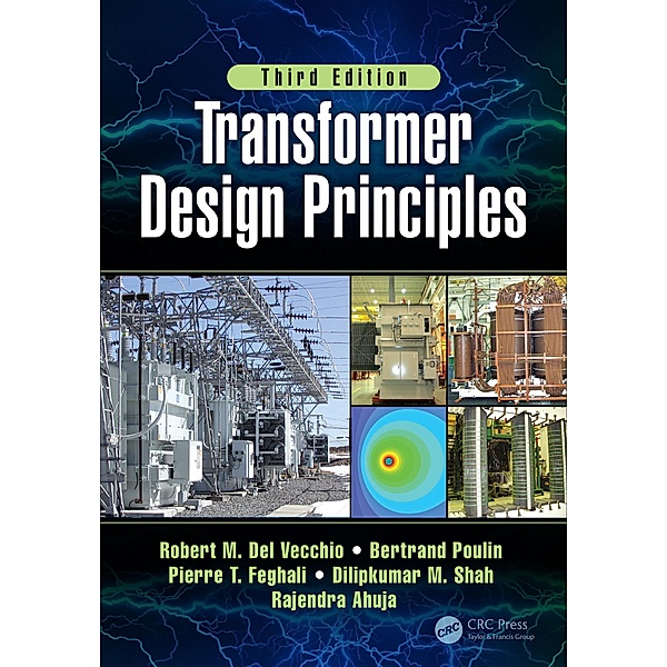 Transformer Design Principles, Third Edition, Robert M. Del Vecchio, Bertrand Poulin, Pierre T. Feghali, Dilipkumar Shah, Rajendra Ahuja