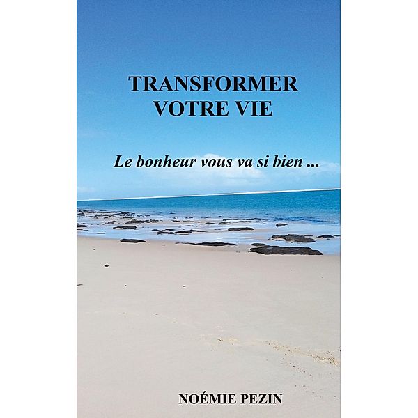 Transformer votre vie - Le bonheur vous va si bien ..., Noémie Pezin
