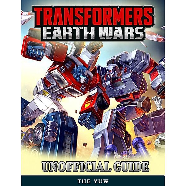 Transformers Earth Wars Unofficial Guide, The Yuw