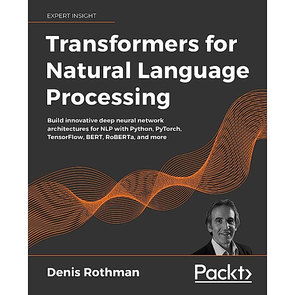 Transformers for Natural Language Processing, Denis Rothman