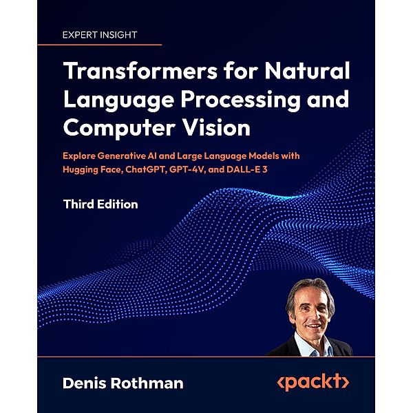 Transformers for Natural Language Processing and Computer Vision, Denis Rothman