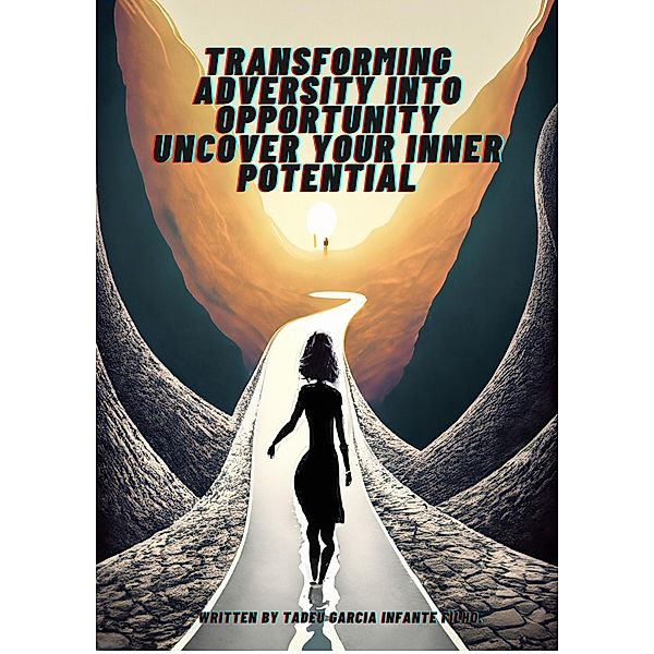 Transforming Adversity into Opportunity Uncover Your Inner Potential, Tadeu Garcia Infante Filho
