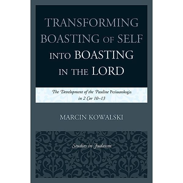 Transforming Boasting of Self into Boasting in the Lord / Studies in Judaism, Marcin Kowalski