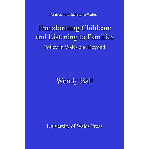 Transforming Childcare and Listening to Families / Politics and Society in Wales, Wendy Ball