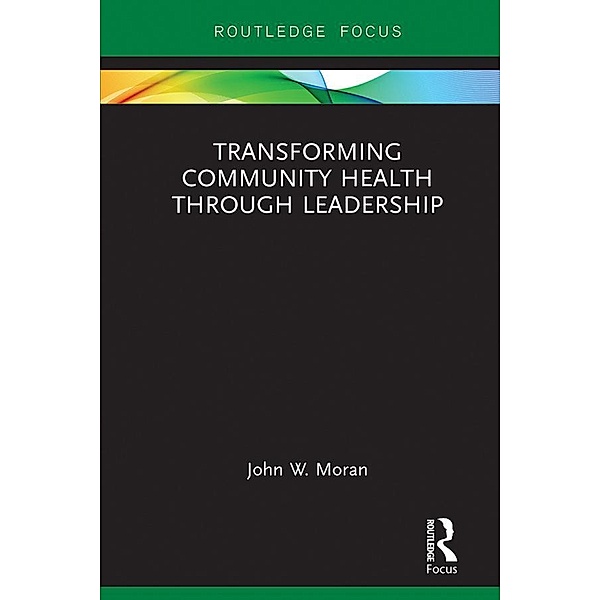 Transforming Community Health through Leadership, John W. Moran