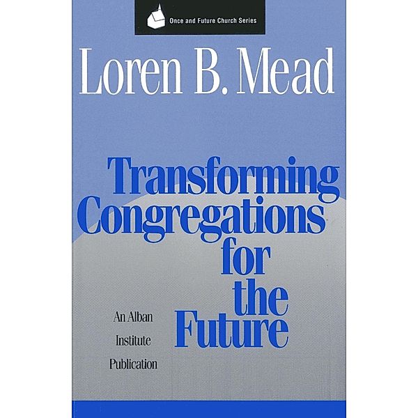 Transforming Congregations for the Future / Once and Future Church Series, Loren B. Mead
