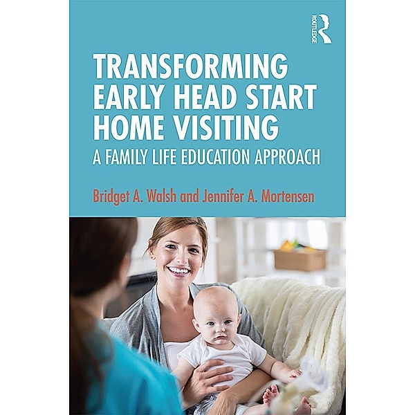 Transforming Early Head Start Home Visiting, Bridget A. Walsh, Jennifer A. Mortensen