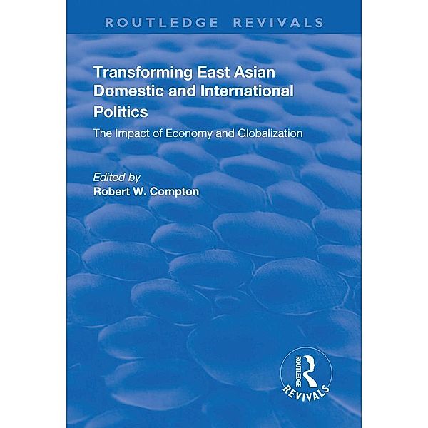 Transforming East Asian Domestic and International Politics: The Impact of Economy and Globalization, Robert W Compton