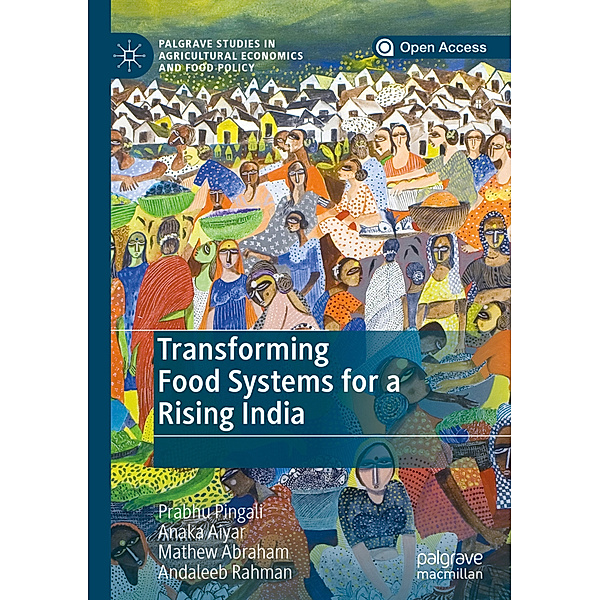 Transforming Food Systems for a Rising India, Prabhu Pingali, Anaka Aiyar, Mathew Abraham, Andaleeb Rahman