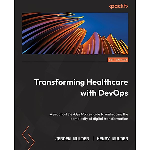 Transforming Healthcare with DevOps, Jeroen Mulder, Henry Mulder