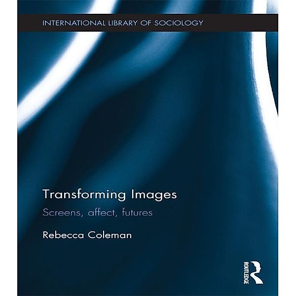 Transforming Images / International Library of Sociology, Rebecca Coleman