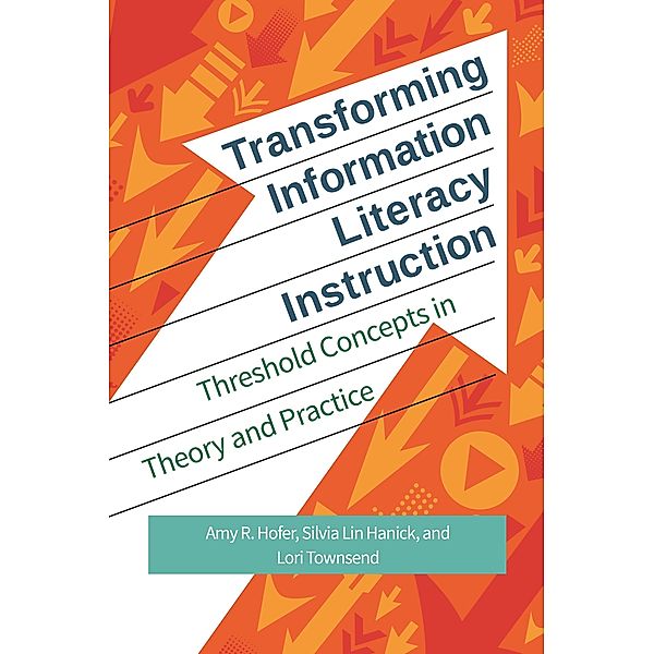 Transforming Information Literacy Instruction, Amy R. Hofer, Silvia Lin Hanick, Lori Townsend