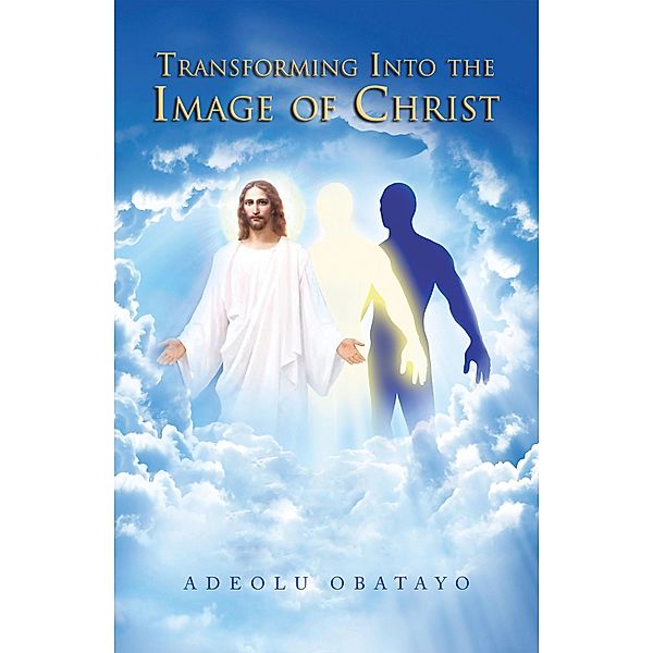 Transforming into the Image of Christ, Adeolu Obatayo