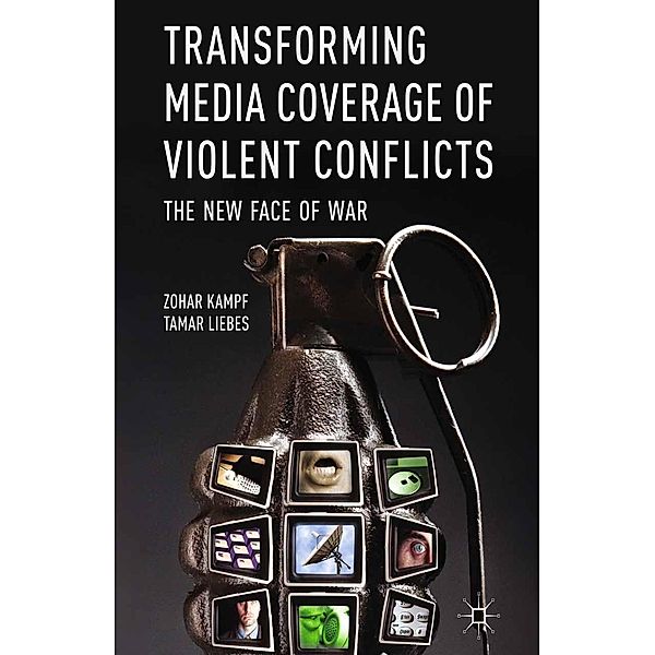 Transforming Media Coverage of Violent Conflicts, Z. Kampf, T. Liebes