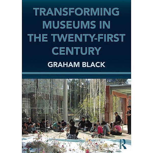 Transforming Museums in the Twenty-first Century, Graham Black