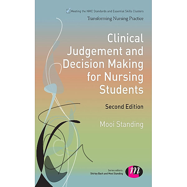 Transforming Nursing Practice Series: Clinical Judgement and Decision Making for Nursing Students, Mooi Standing