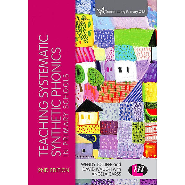 Transforming Primary QTS Series: Teaching Systematic Synthetic Phonics in Primary Schools, David Waugh, Wendy Jolliffe, Angela Gill