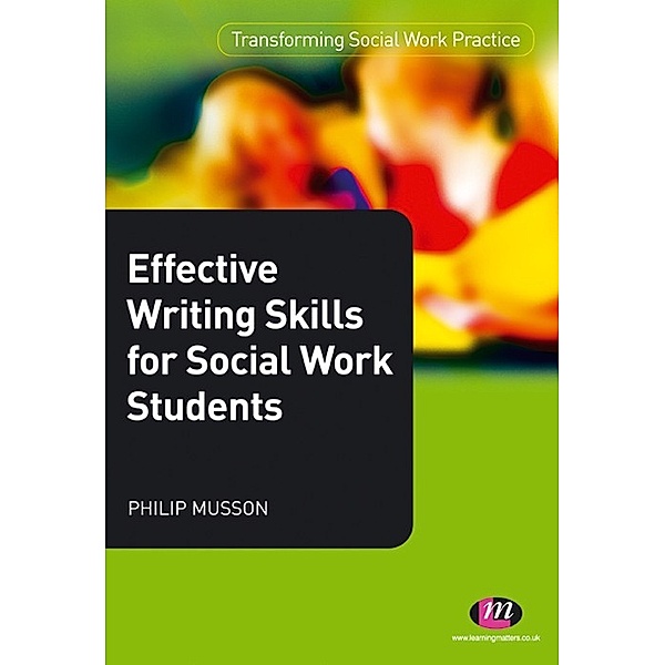 Transforming Social Work Practice Series: Effective Writing Skills for Social Work Students, Phil Musson