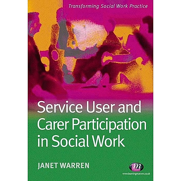 Transforming Social Work Practice Series: Service User and Carer Participation in Social Work, Janet Warren