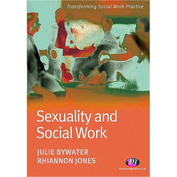 Transforming Social Work Practice Series: Sexuality and Social Work, Rhiannon Jones, Julie Bywater