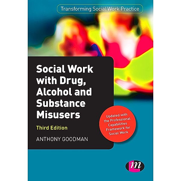 Transforming Social Work Practice Series: Social Work with Drug, Alcohol and Substance Misusers, Anthony Goodman