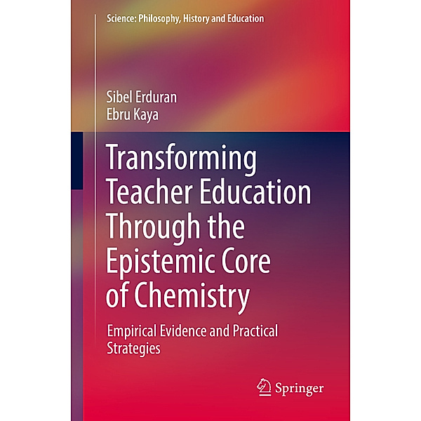 Transforming Teacher Education Through the Epistemic Core of Chemistry, Sibel Erduran, Ebru Kaya