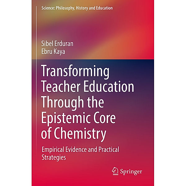 Transforming Teacher Education Through the Epistemic Core of Chemistry, Sibel Erduran, Ebru Kaya