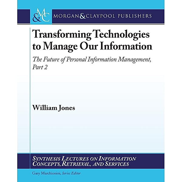 Transforming Technologies to Manage Our Information / Morgan & Claypool Publishers, William Jones