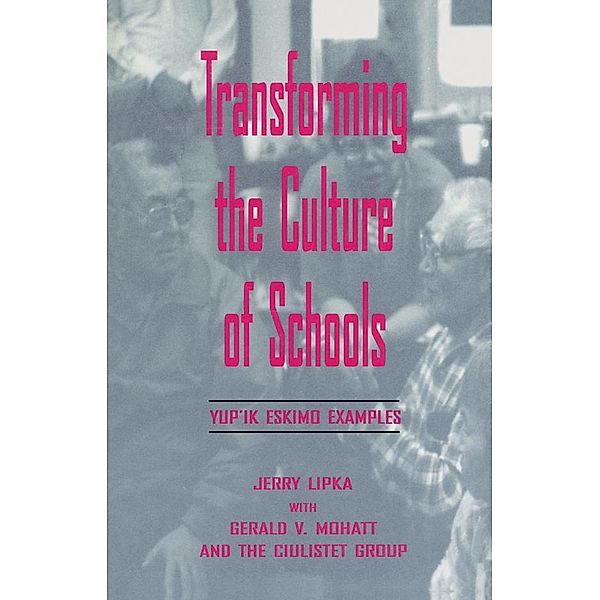 Transforming the Culture of Schools / Sociocultural, Political, and Historical Studies in Education, Jerry Lipka, With Gerald V. Mohatt, Esther Ilutsik