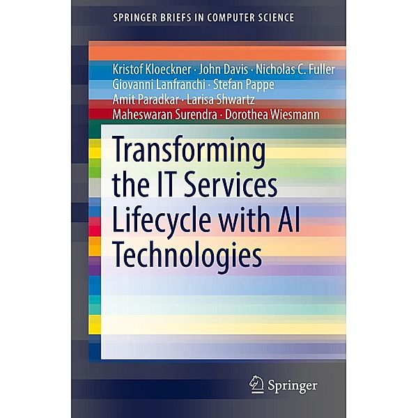 Transforming the IT Services Lifecycle with AI Technologies / SpringerBriefs in Computer Science, Kristof Kloeckner, John Davis, Nicholas C. Fuller, Giovanni Lanfranchi, Stefan Pappe, Amit Paradkar, Larisa Shwartz, Maheswaran Surendra, Dorothea Wiesmann