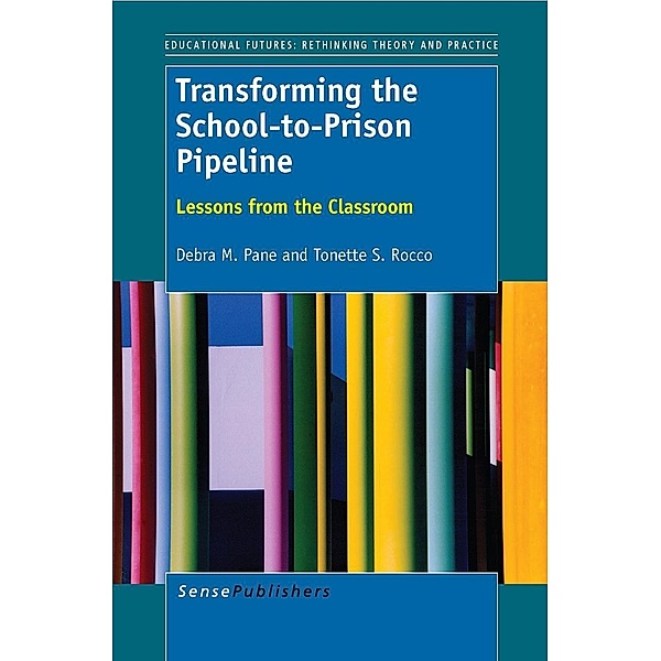 Transforming the School-to-Prison Pipeline / Educational Futures Bd.60, Debra M Pane, Tonette S Rocco