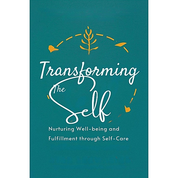 Transforming the Self: Nurturing Well-being and Fulfillment through Self-Care (Healthy Lifestyle, #4) / Healthy Lifestyle, Adelle Louise Moss