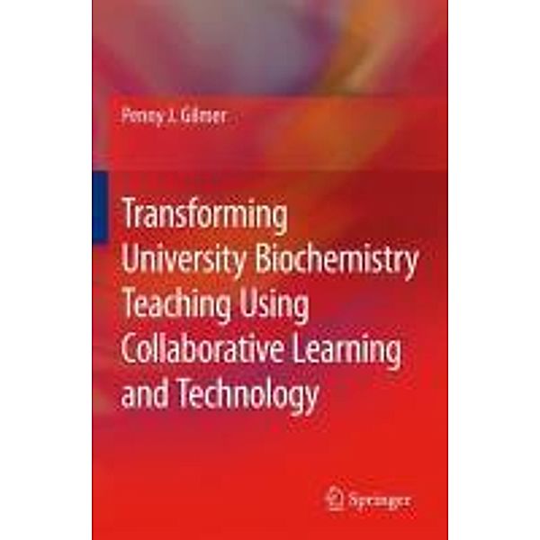 Transforming University Biochemistry Teaching Using Collaborative Learning and Technology, Penny J. Gilmer