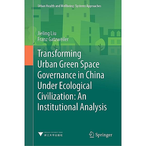 Transforming Urban Green Space Governance in China Under Ecological Civilization: An Institutional Analysis / Urban Health and Wellbeing, Jieling Liu, Franz Gatzweiler