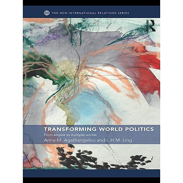 Transforming World Politics, Anna M. Agathangelou, L. H. M. Ling