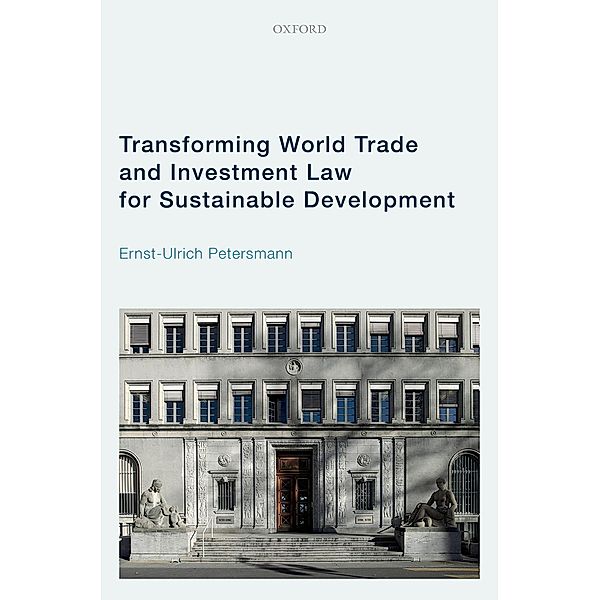 Transforming World Trade and Investment Law for Sustainable Development, Ernst-Ulrich Petersmann